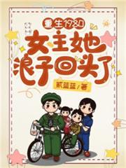 重生1980:女主她浪子回頭了 重生1980:女主她浪子回頭了