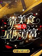 靠美食成為星際首富 靠美食成為星際首富