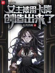 女主被用卡牌創造出來了 女主被用卡牌創造出來了