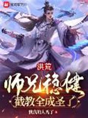 洪荒:師兄穩健,截教全成聖了! 洪荒:師兄穩健,截教全成聖了!