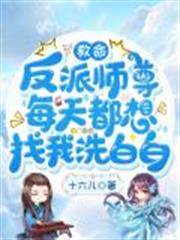 救命,反派師尊每天都想找我洗白白 救命,反派師尊每天都想找我洗白白