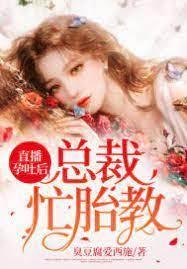 直播孕吐後,總裁忙胎教 直播孕吐後,總裁忙胎教