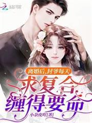 離婚後,封爺每天求複合纏得要命 離婚後,封爺每天求複合纏得要命