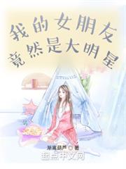 我的女朋友竟然是大明星 我的女朋友竟然是大明星