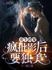 重生團寵:瘋批影后要獨美 重生團寵:瘋批影后要獨美