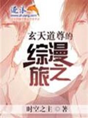 玄天道尊的綜漫之旅 玄天道尊的綜漫之旅