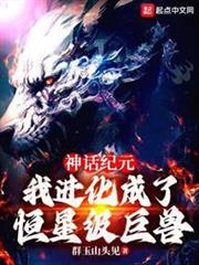 神話紀元,我進化成了恆星級巨獸 神話紀元,我進化成了恆星級巨獸
