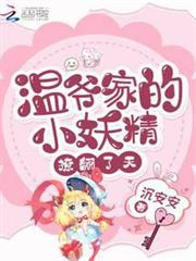 溫爺家的小妖精撩翻了天 溫爺家的小妖精撩翻了天