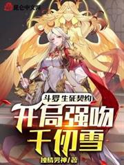 斗羅:生死契約,開局強吻千仞雪 斗羅:生死契約,開局強吻千仞雪