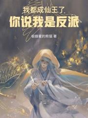 我都成仙王了,你說我是反派 我都成仙王了,你說我是反派