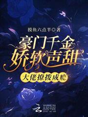 豪門千金嬌軟聲甜,大佬撩撥成癮 豪門千金嬌軟聲甜,大佬撩撥成癮