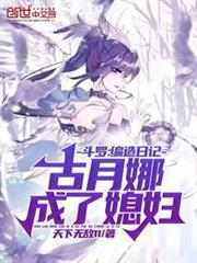 斗羅:編造日記,古月娜成了媳婦 斗羅:編造日記,古月娜成了媳婦