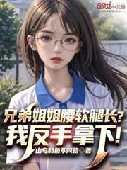 兄弟姐姐腰軟腿長?我反手拿下! 兄弟姐姐腰軟腿長?我反手拿下!