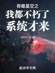 吞噬星空之我都不朽了系統才來 吞噬星空之我都不朽了系統才來