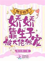 快穿好孕:嬌嬌靠生子被大佬獨寵 快穿好孕:嬌嬌靠生子被大佬獨寵