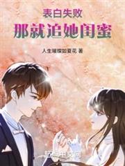 表白失敗,那就追她閨蜜 表白失敗,那就追她閨蜜