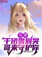 斗羅:千仞雪別哭,哥來守護你 斗羅:千仞雪別哭,哥來守護你