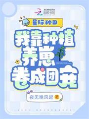 星際種田:我靠種植養崽捲成團寵 星際種田:我靠種植養崽捲成團寵