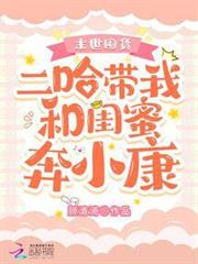 末世囤貨:二哈帶我和閨蜜奔小康 末世囤貨:二哈帶我和閨蜜奔小康
