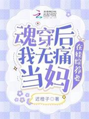 魂穿後我無痛當媽,在娃綜養老 魂穿後我無痛當媽,在娃綜養老