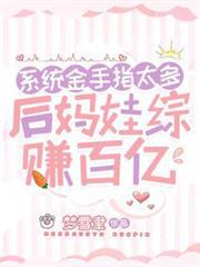 系統金手指太多,後媽娃綜賺百億 系統金手指太多,後媽娃綜賺百億