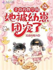 手持藥物空間,她被幼崽團寵了 手持藥物空間,她被幼崽團寵了