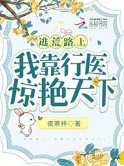 逃荒路上,我靠行醫驚艷天下 逃荒路上,我靠行醫驚艷天下