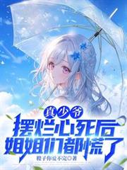 真少爺擺爛心死後,姐姐們都慌了 真少爺擺爛心死後,姐姐們都慌了