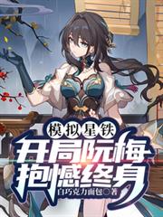模擬星鐵:開局讓阮梅抱憾終身 模擬星鐵:開局讓阮梅抱憾終身
