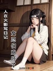 人在火影寫日記,女忍們崩壞了 人在火影寫日記,女忍們崩壞了