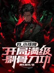 我,小孩哥,開局滿級剔骨刀功! 我,小孩哥,開局滿級剔骨刀功!