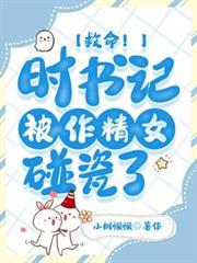 救命!時書記被作精女碰瓷了 救命!時書記被作精女碰瓷了