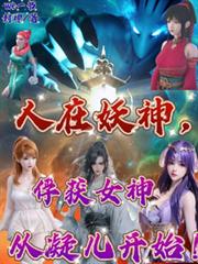 人在妖神:俘獲女神從凝兒開始! 人在妖神:俘獲女神從凝兒開始!