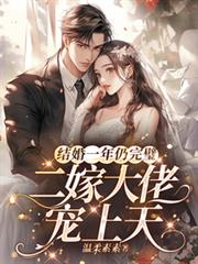 結婚一年仍完璧,二嫁大佬寵上天 結婚一年仍完璧,二嫁大佬寵上天