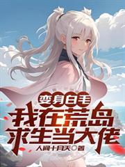 變身白毛:我在荒島求生當大佬 變身白毛:我在荒島求生當大佬