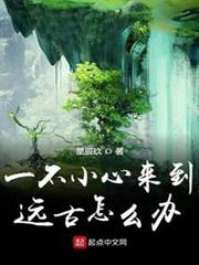 一不小心來到遠古怎麼辦 一不小心來到遠古怎麼辦