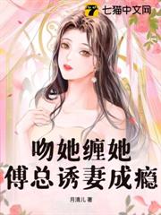 吻她纏她,傅總誘妻成癮 吻她纏她,傅總誘妻成癮