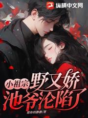小祖宗野又嬌,池爺淪陷了 小祖宗野又嬌,池爺淪陷了