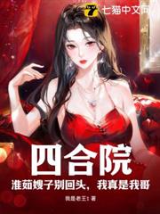 四合院:淮茹嫂子別回頭,我真是我哥 四合院:淮茹嫂子別回頭,我真是我哥