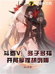 斗羅V:多子多福,開局拿捏胡列娜 斗羅V:多子多福,開局拿捏胡列娜