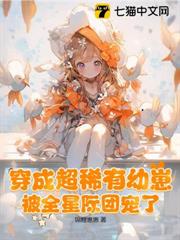 穿成超稀有幼崽,被全星際團寵了 穿成超稀有幼崽,被全星際團寵了