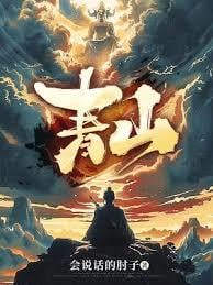 青山最新章節_會說話的肘子作品 思兔閱讀