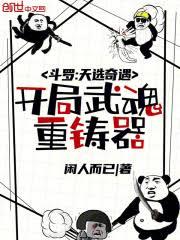 斗羅:天選奇遇,開局武魂重鑄器 斗羅:天選奇遇,開局武魂重鑄器
