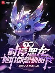 斗羅:時停惡龍,她們都想馴服我 斗羅:時停惡龍,她們都想馴服我