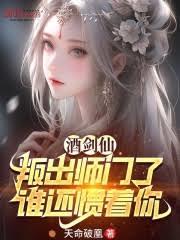 酒劍仙:叛出師門了,誰還慣著你 酒劍仙:叛出師門了,誰還慣著你