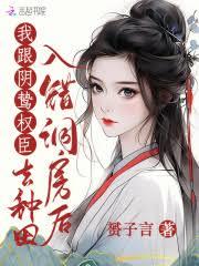 入錯洞房後,我跟陰鷙權臣去種田 入錯洞房後,我跟陰鷙權臣去種田