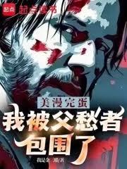美漫:完蛋,我被父愁者包圍了! 美漫:完蛋,我被父愁者包圍了!