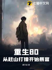重生80:從趕山打獵開始暴富 重生80:從趕山打獵開始暴富