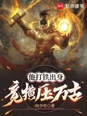 他打鐵出身,竟橫壓萬古 他打鐵出身,竟橫壓萬古