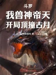 斗羅:我獸神帝天,開局頂撞古月 斗羅:我獸神帝天,開局頂撞古月